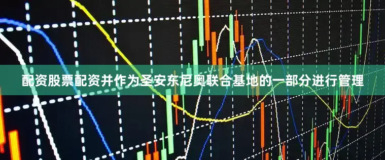配资股票配资并作为圣安东尼奥联合基地的一部分进行管理