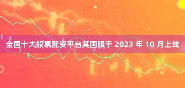 全国十大股票配资平台其国服于 2023 年 10 月上线