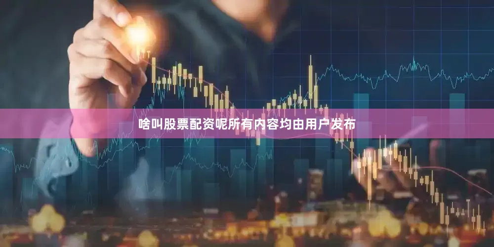 啥叫股票配资呢所有内容均由用户发布