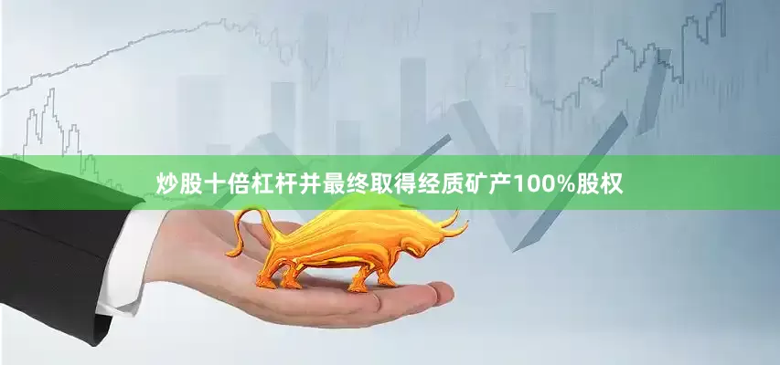炒股十倍杠杆并最终取得经质矿产100%股权
