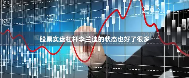 股票实盘杠杆李兰迪的状态也好了很多